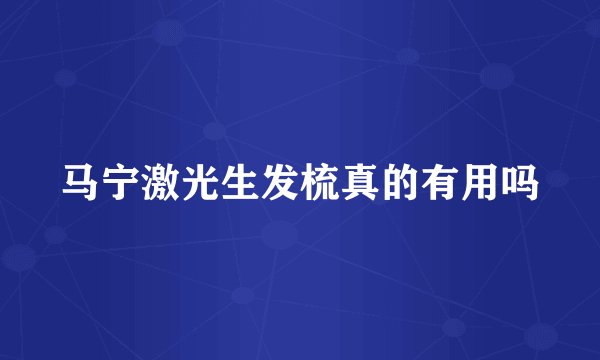 马宁激光生发梳真的有用吗