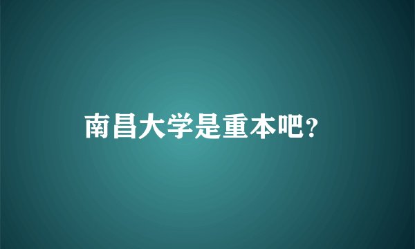 南昌大学是重本吧？