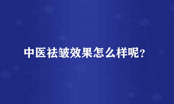 中医祛皱效果怎么样呢？