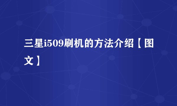 三星i509刷机的方法介绍【图文】