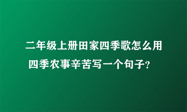 二年级上册田家四季歌怎么用 四季农事辛苦写一个句子？