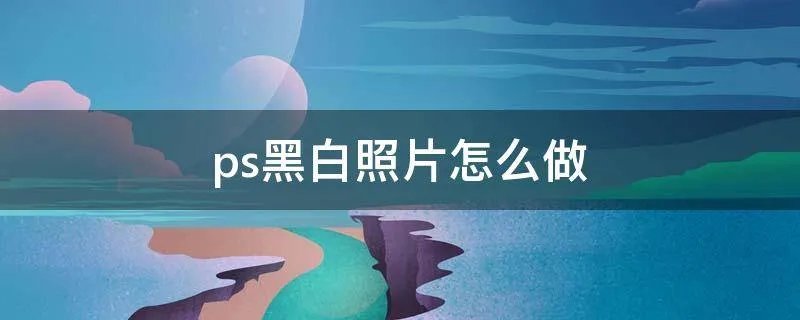 ps黑白照片怎么做