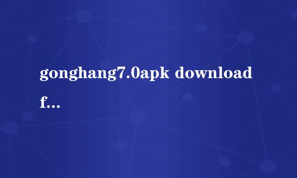 gonghang7.0apk download for an