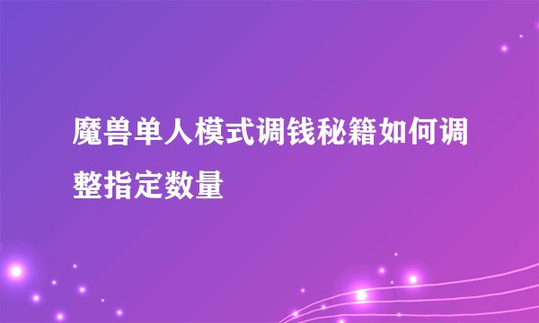 魔兽单人模式调钱秘籍如何调整指定数量