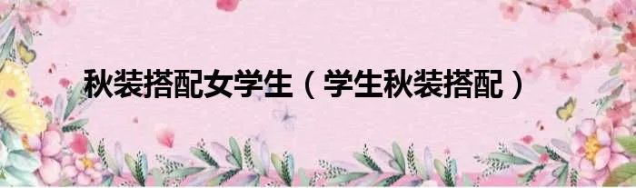 秋装搭配女学生（学生秋装搭配）