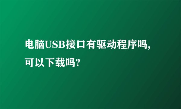 电脑USB接口有驱动程序吗,可以下载吗?