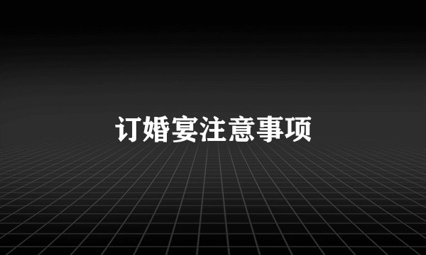 订婚宴注意事项