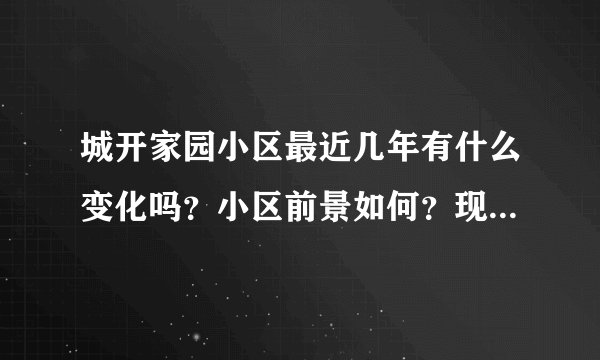 城开家园小区最近几年有什么变化吗？小区前景如何？现在还值得入手吗？
