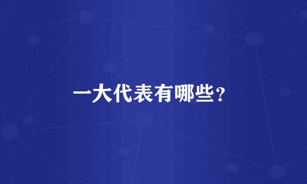 一大代表有哪些？
