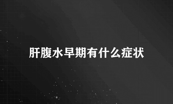 肝腹水早期有什么症状