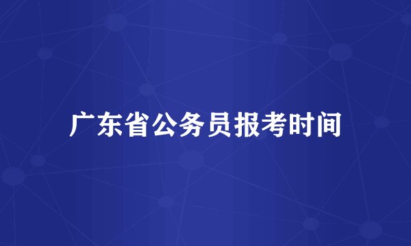 广东省公务员报考时间