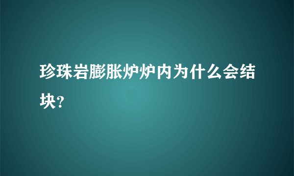 珍珠岩膨胀炉炉内为什么会结块？