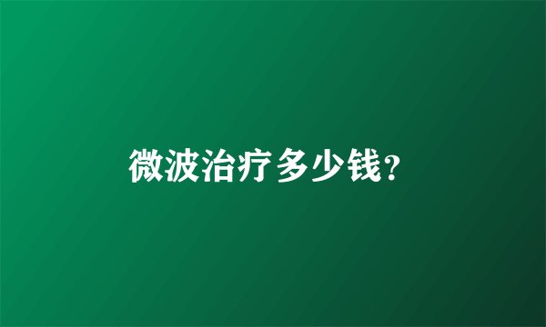 微波治疗多少钱？