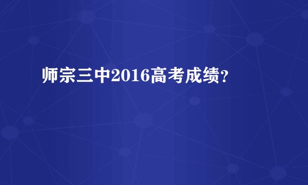 师宗三中2016高考成绩？