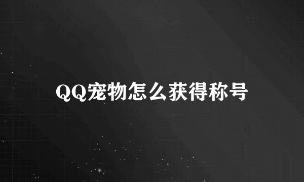 QQ宠物怎么获得称号