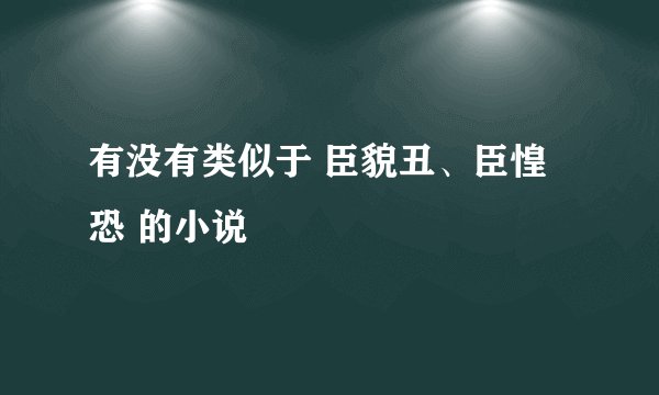有没有类似于 臣貌丑、臣惶恐 的小说