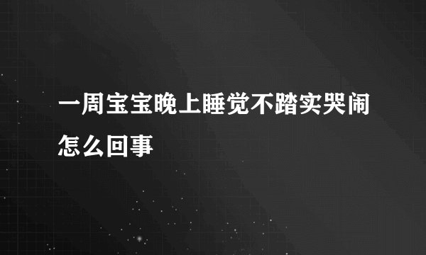一周宝宝晚上睡觉不踏实哭闹怎么回事
