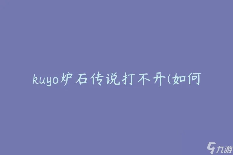 kuyo炉石传说打不开 怎么解决游戏启动问题