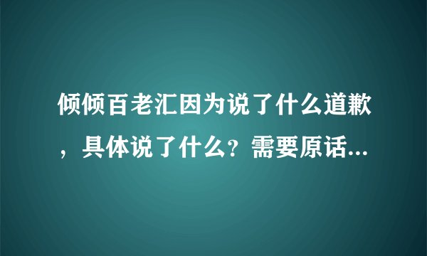 倾倾百老汇因为说了什么道歉，具体说了什么？需要原话，谢谢。