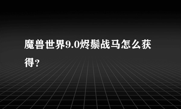魔兽世界9.0烬鬃战马怎么获得？