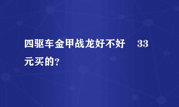 四驱车金甲战龙好不好    33元买的？