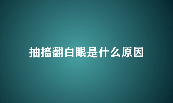 抽搐翻白眼是什么原因