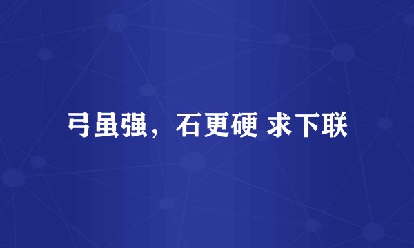 弓虽强，石更硬 求下联