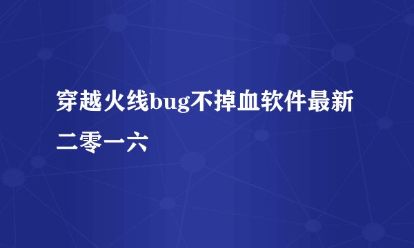穿越火线bug不掉血软件最新二零一六