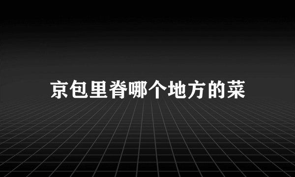 京包里脊哪个地方的菜
