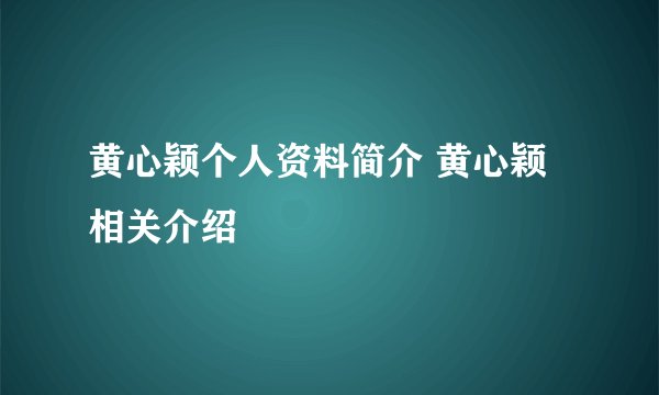 黄心颖个人资料简介 黄心颖相关介绍