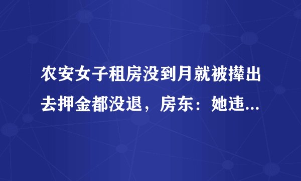 农安女子租房没到月就被撵出去押金都没退，房东：她违约领男朋友住了, 你怎么看？