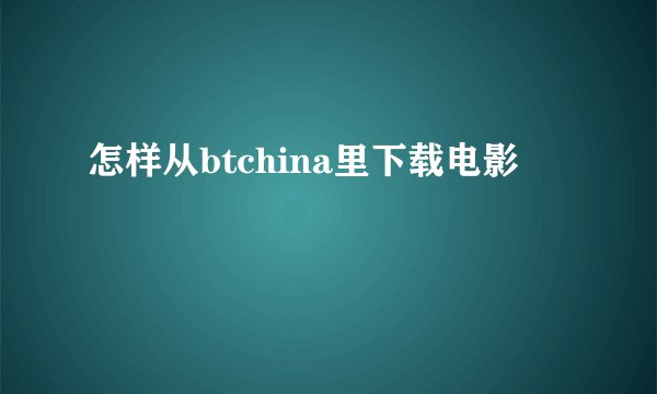 怎样从btchina里下载电影