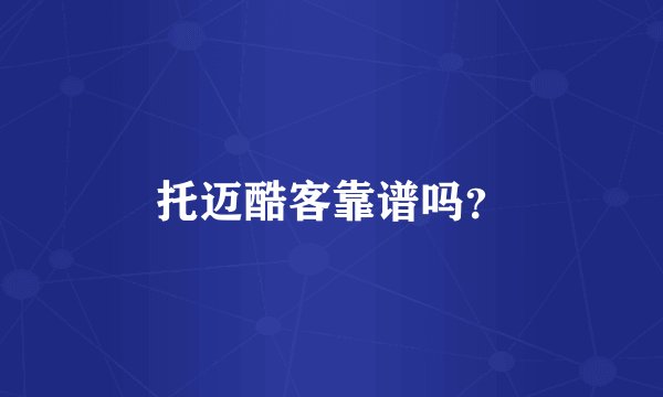 托迈酷客靠谱吗？