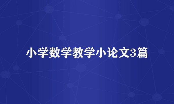 小学数学教学小论文3篇