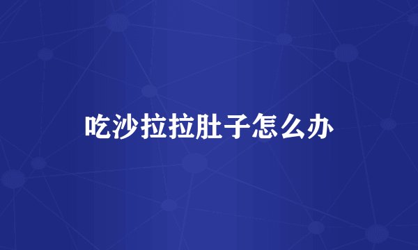 吃沙拉拉肚子怎么办