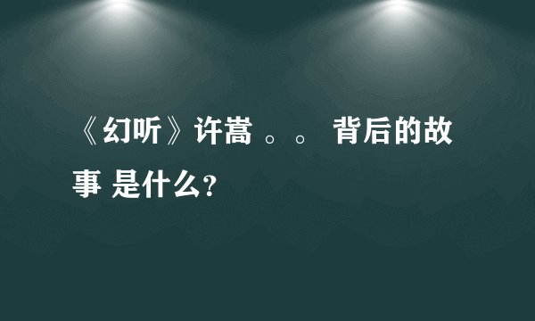 《幻听》许嵩 。。 背后的故事 是什么？