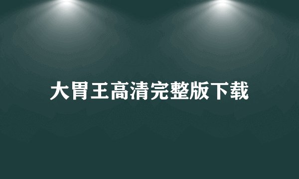 大胃王高清完整版下载