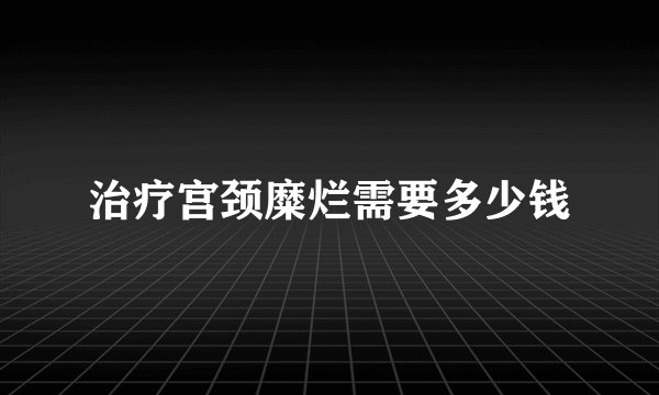 治疗宫颈糜烂需要多少钱