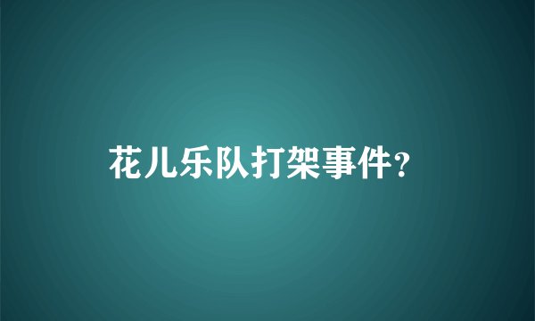 花儿乐队打架事件？