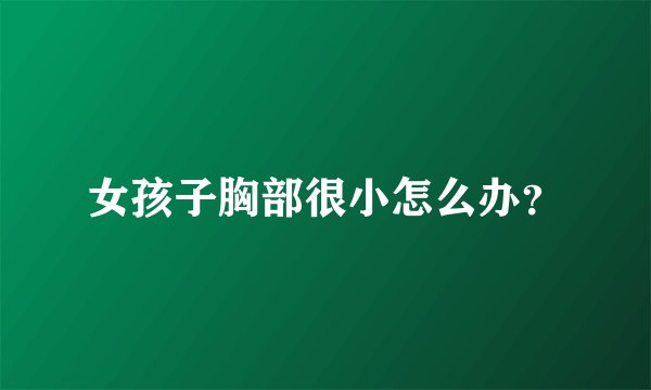 女孩子胸部很小怎么办？