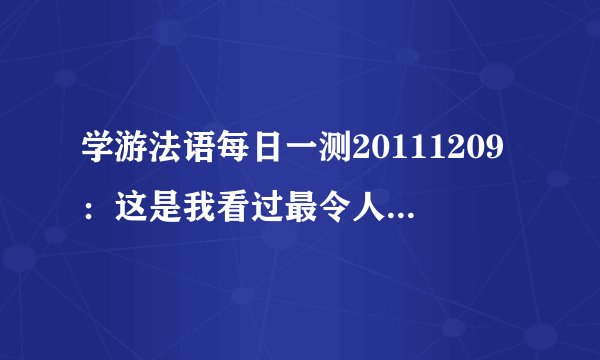 学游法语每日一测20111209：这是我看过最令人感动的电影