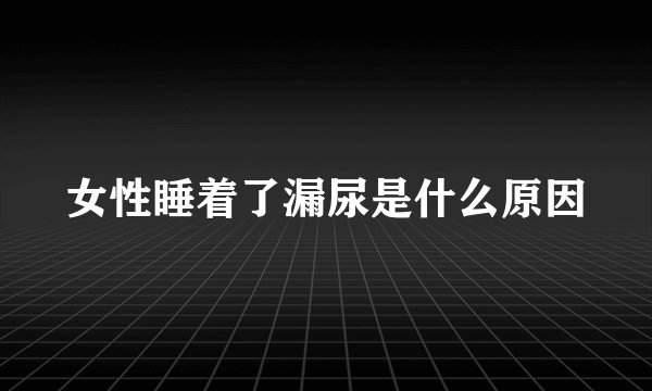 女性睡着了漏尿是什么原因