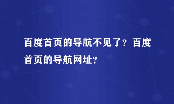 百度首页的导航不见了？百度首页的导航网址？