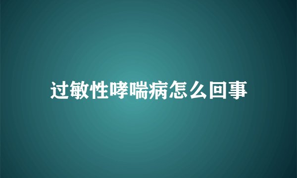 过敏性哮喘病怎么回事