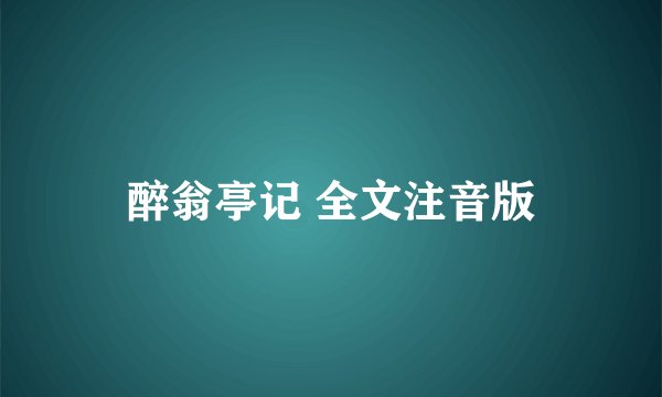 醉翁亭记 全文注音版