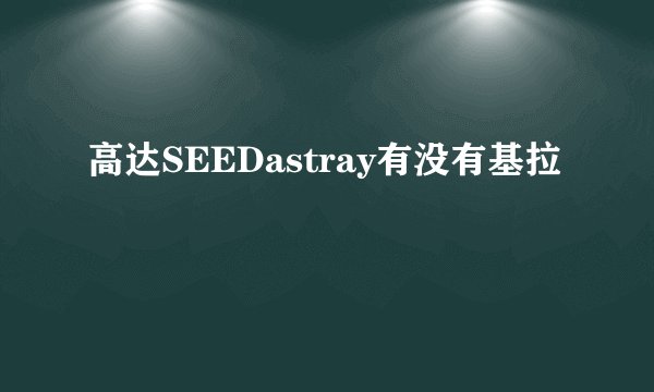 高达SEEDastray有没有基拉