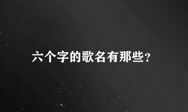 六个字的歌名有那些？