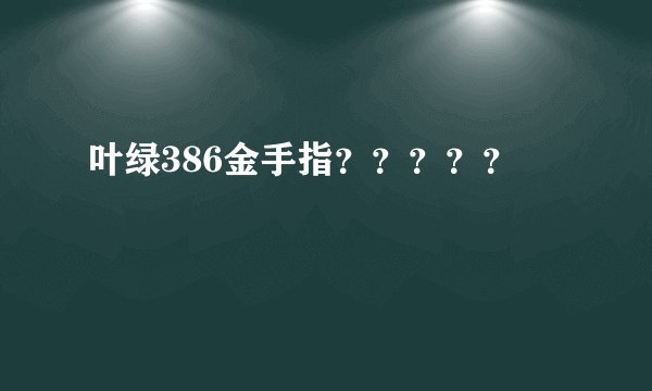 叶绿386金手指？？？？？