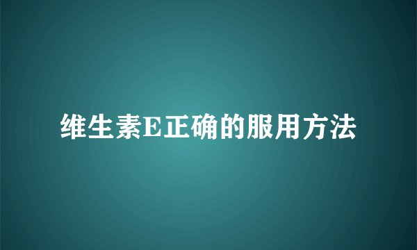 维生素E正确的服用方法