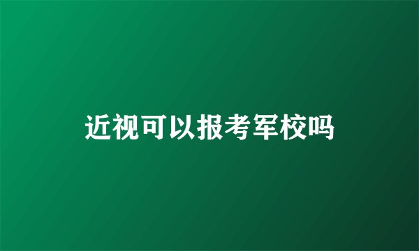 近视可以报考军校吗